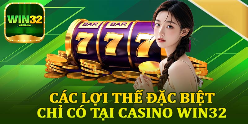 Các Lợi Thế Đặc Biệt Chỉ Tại Casino Win32
