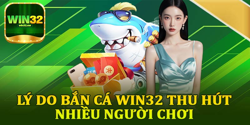 Lý Do Bắn Cá Win32 Thu Hút Nhiều Người Chơi