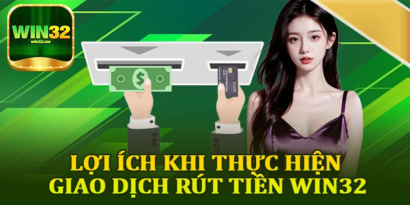 Lợi Ích Khi Thực Hiện Giao Dịch Rút Tiền Win32